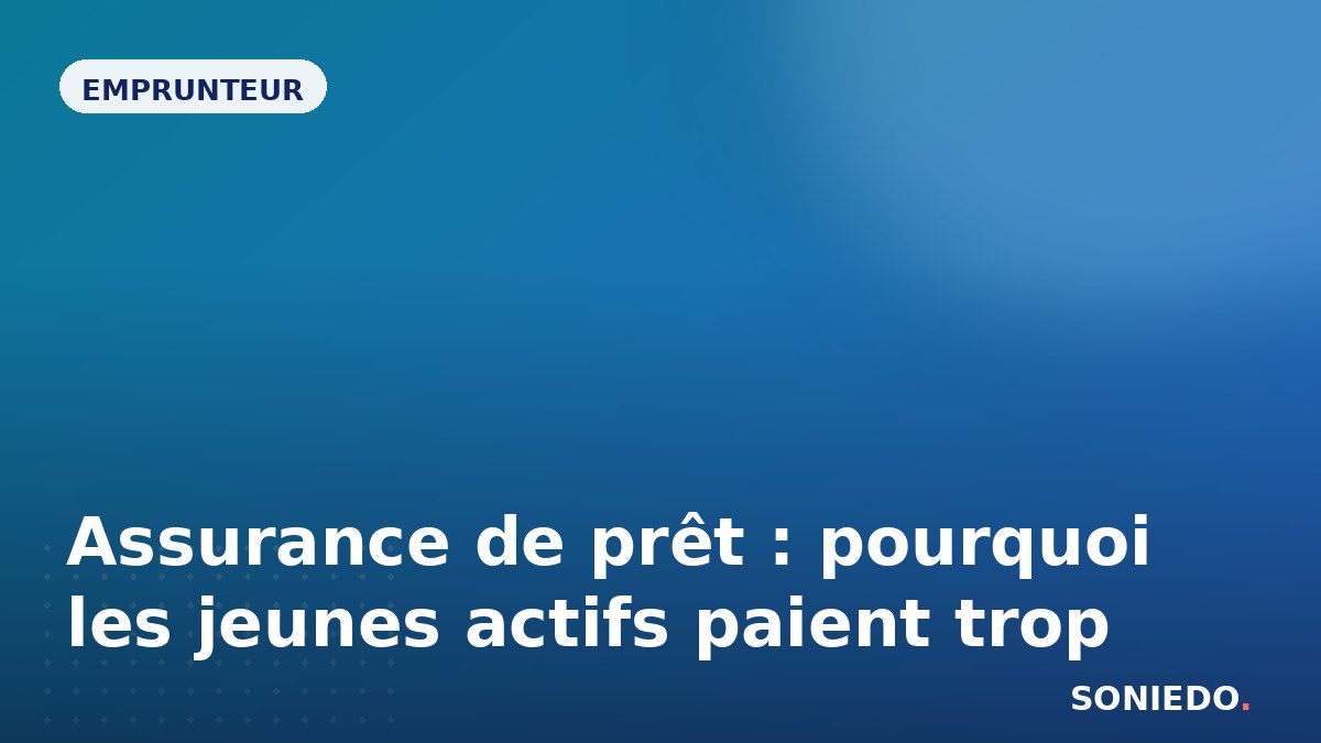 Assurance de prêt : pourquoi les jeunes actifs paient trop
