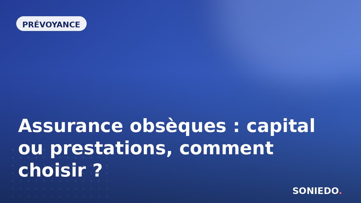 Assurance obsèques : capital ou prestations, comment choisir ?