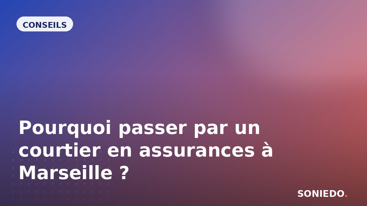 Pourquoi passer par un courtier en assurances à Marseille ?