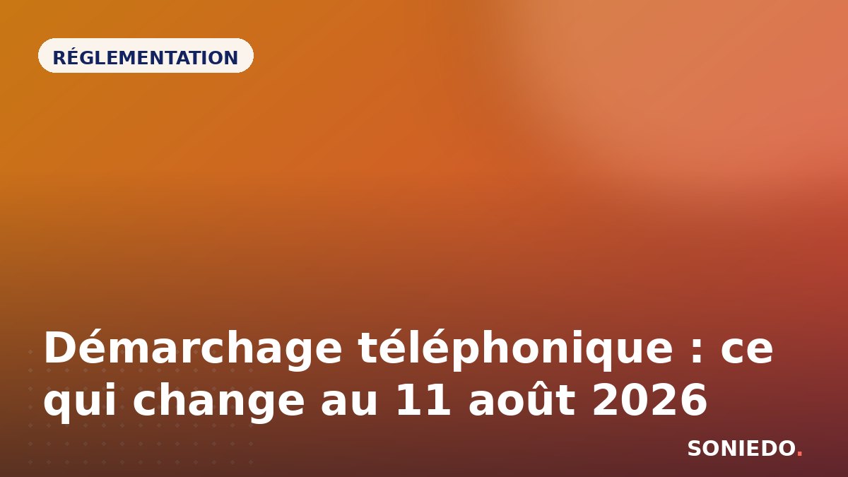 Démarchage téléphonique : ce qui change au 11 août 2026