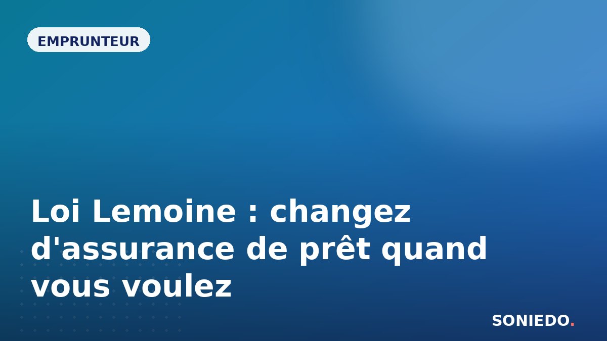 Loi Lemoine : changez d'assurance de prêt quand vous voulez
