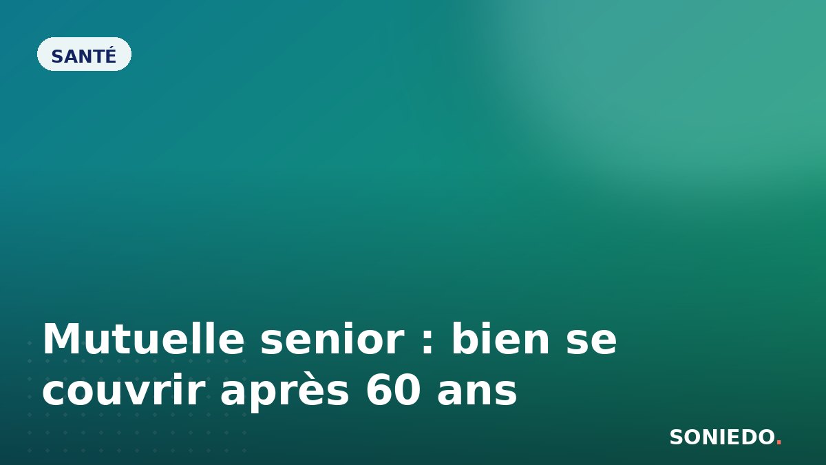 Mutuelle senior : bien se couvrir après 60 ans