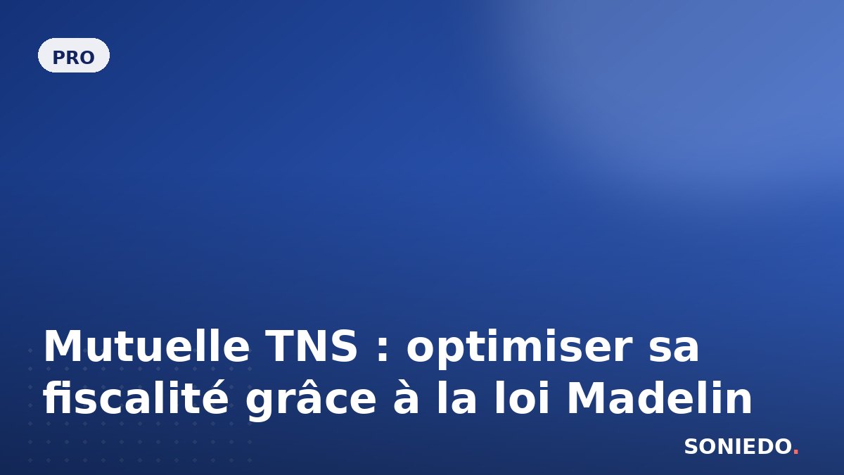 Mutuelle TNS : optimiser sa fiscalité grâce à la loi Madelin