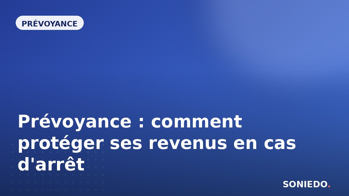 Prévoyance : comment protéger ses revenus en cas d'arrêt
